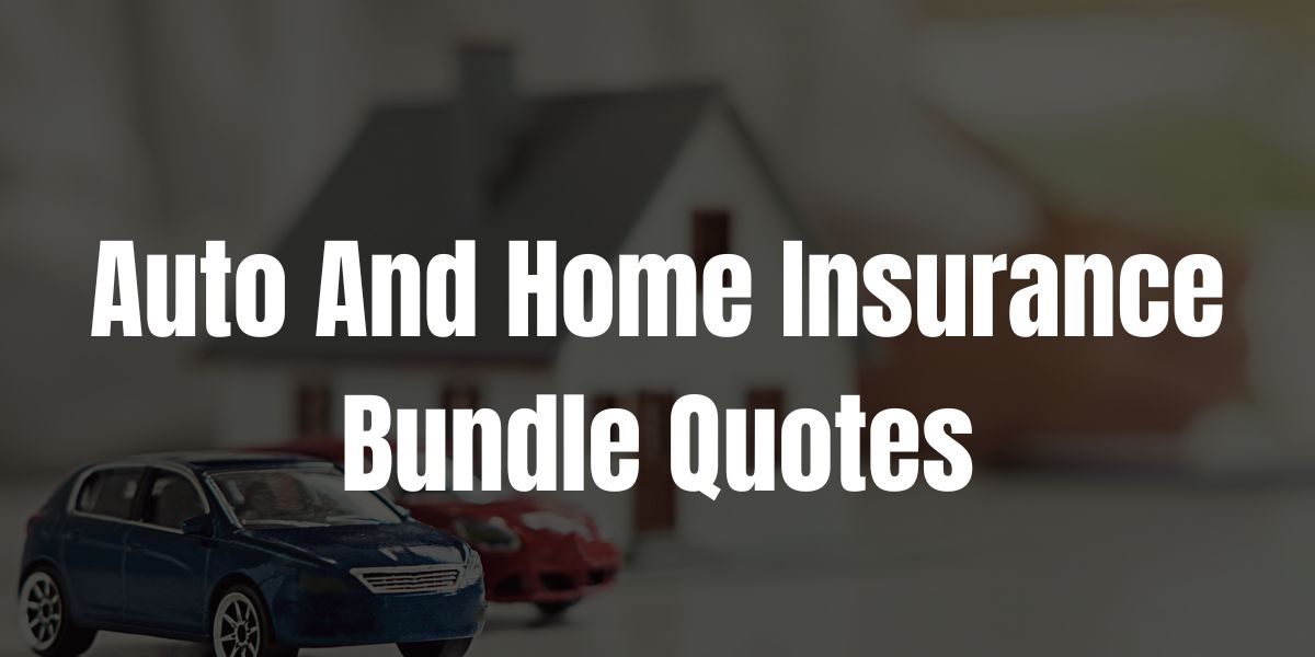 Auto And Home Insurance Bundle Quotes